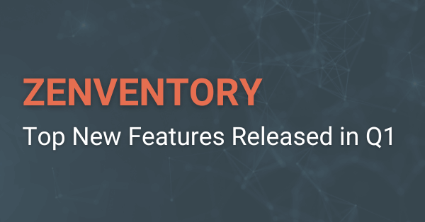 Zenventory - top new features released in Q1
