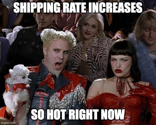 Shipping rate increases. So hot right now.